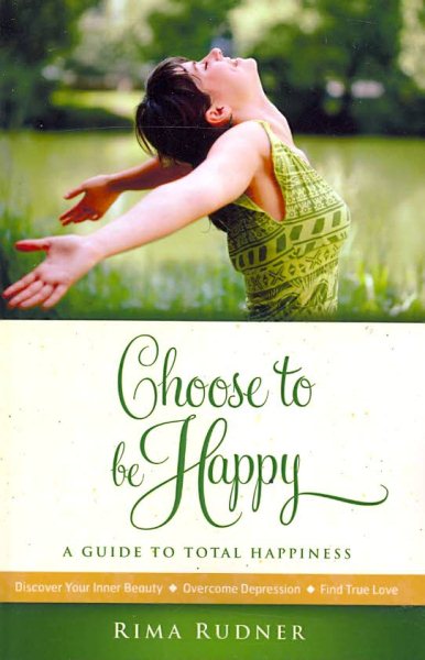 Choose To Be Happy: A Guide to Total Happiness