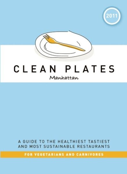 Clean Plates Manhattan 2011: A Guide to the Healthiest, Tastiest, and Most Sustainable Restaurants for Vegetarians and Carnivores cover
