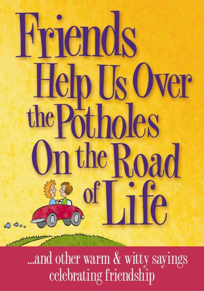 Friends Help Us Over the Potholes on the Road of Life