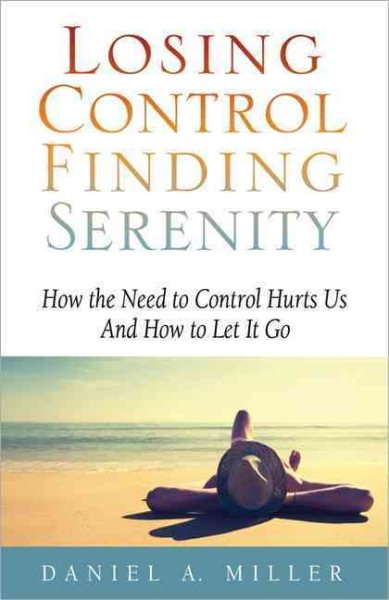Losing Control, Finding Serenity: How the Need to Control Hurts Us And How to Let It Go (Volume 1) cover