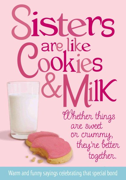 Sisters Are Like Cookies & Milk: Whether Things Are Sweet or Crummy, They're Better Together
