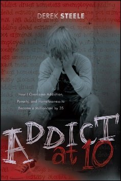 Addict at Ten: How I Overcame Addiction, Poverty, and Homelessness to Become a Millionaire by 35 cover