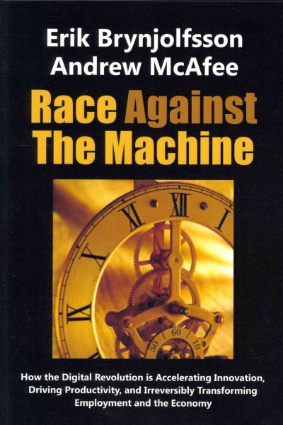 Race Against the Machine: How the Digital Revolution is Accelerating Innovation, Driving Productivity, and Irreversibly Transforming Employment and the Economy cover