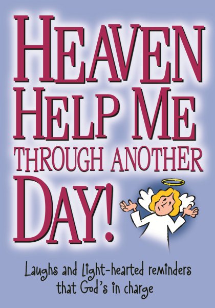 Heaven Help Me Through Another Day!: Laughs and Light-hearted Reminders That God's in Charge