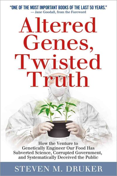 Altered Genes, Twisted Truth: How the Venture to Genetically Engineer Our Food Has Subverted Science, Corrupted Government, and Systematically Deceived the Public cover