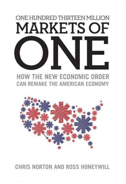One Hundred Thirteen Million Markets of One - How The New Economic Order Can Remake The American Economy