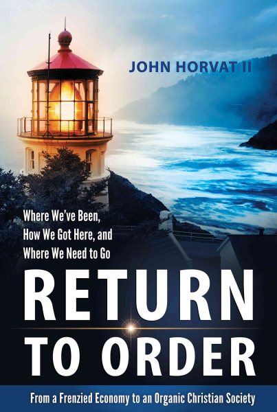 Return to Order: From a Frenzied Economy to an Organic Christian Society--Where We’ve Been, How We Got Here, and Where We Need to Go cover