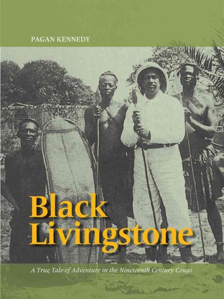 Black Livingstone: A True Tale of Adventure in the Nineteenth-Century Congo (Pagan Kennedy Project) cover
