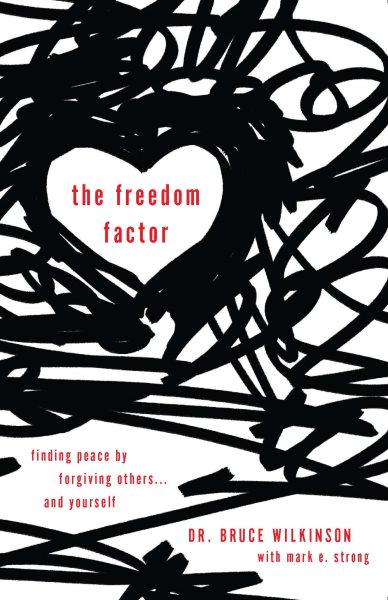 The Freedom Factor: Finding Peace by Forgiving Others . . . and Yourself