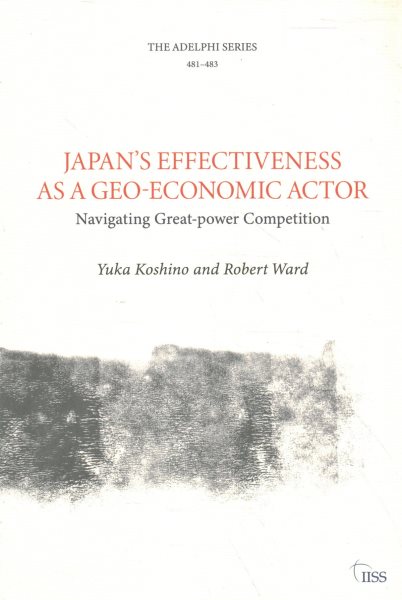 Japan’s Effectiveness as a Geo-Economic Actor: Navigating Great-Power Competition (Adelphi series) cover