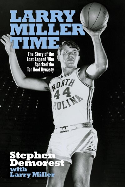 Larry Miller Time: The Story of the Lost Legend Who Sparked the Tar Heel Dynasty cover