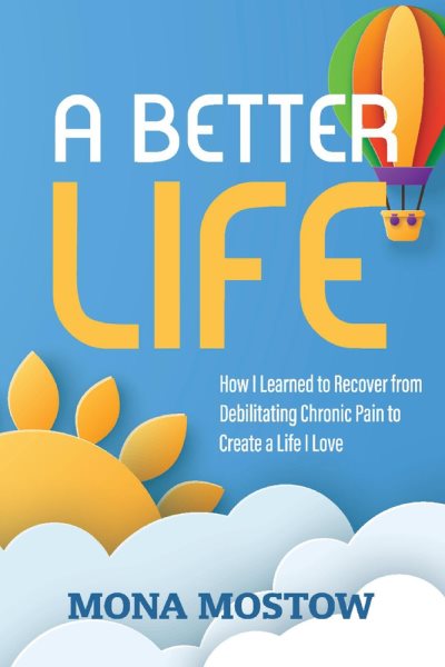 A Better Life: How I Learned to Recover from Debilitating Chronic Pain to Create a Life I Love cover