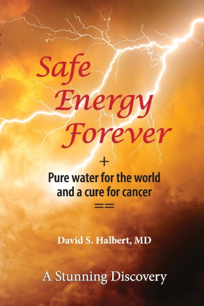 Safe Energy Forever: + Pure water for the world and a cure for cancer cover