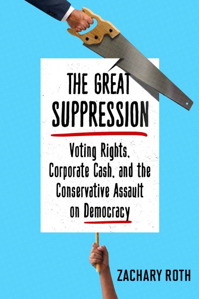 The Great Suppression: Voting Rights, Corporate Cash, and the Conservative Assault on Democracy cover