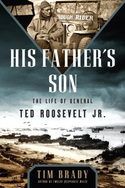 His Father's Son: The Life of General Ted Roosevelt, Jr. cover