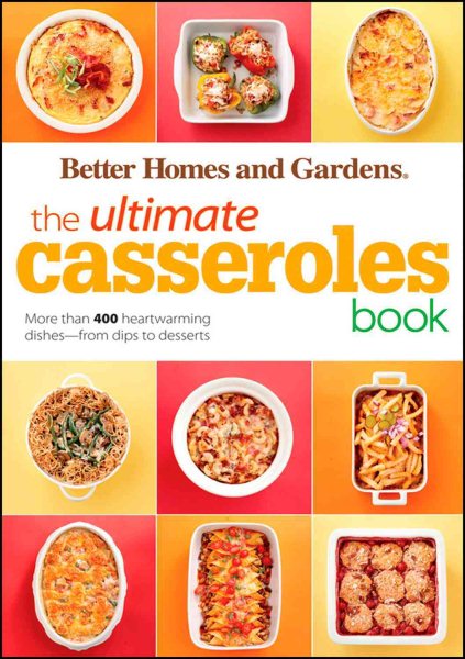 The Ultimate Casseroles Book: More than 400 Heartwarming Dishes from Dips to Desserts (Better Homes and Gardens Ultimate)