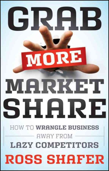Grab More Market Share: How to Wrangle Business Away from Lazy Competitors cover