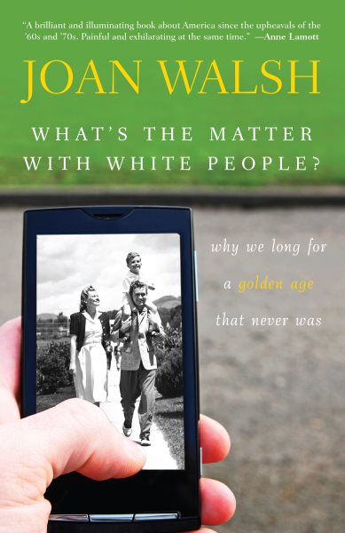 What's the Matter with White People: Why We Long for a Golden Age That Never Was cover