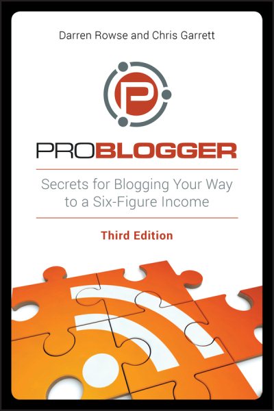 ProBlogger: Secrets for Blogging Your Way to a Six-Figure Income cover