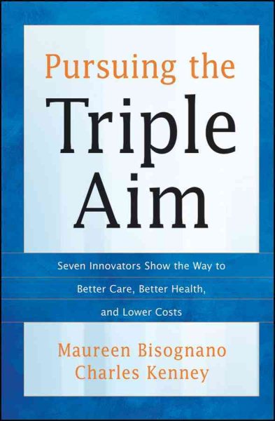 Pursuing the Triple Aim: Seven Innovators Show the Way to Better Care, Better Health, and Lower Costs cover