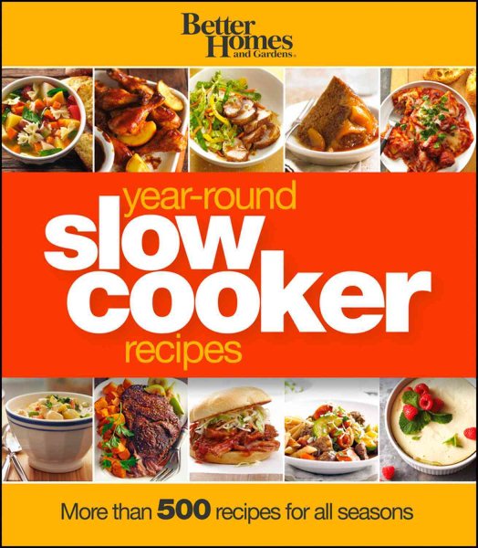 Better Homes and Gardens Year-Round Slow Cooker Recipes: More than 500 Recipes for All Seasons (Better Homes and Gardens Crafts)