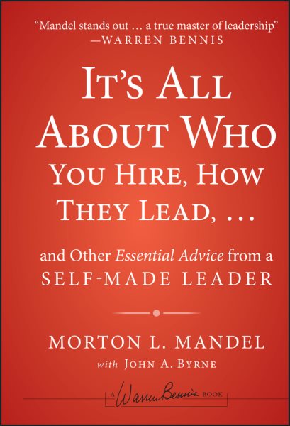 It's All About Who You Hire, How They Lead...and Other Essential Advice from a Self-Made Leader cover