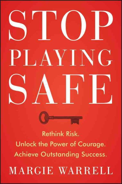 Stop Playing Safe: Rethink Risk, Unlock the Power of Courage, Achieve Outstanding Success: Rethink Risk. Unlock the Power of Courage. Achieve Outstanding Success