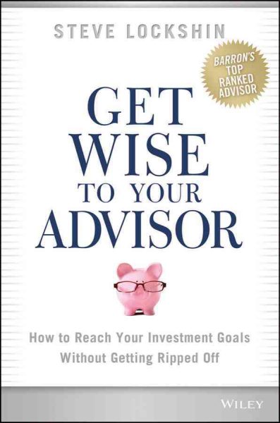 Get Wise to Your Advisor: How to Reach Your Investment Goals Without Getting Ripped Off cover