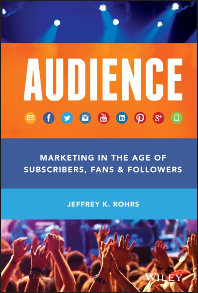 Audience: Marketing in the Age of Subscribers, Fans and Followers