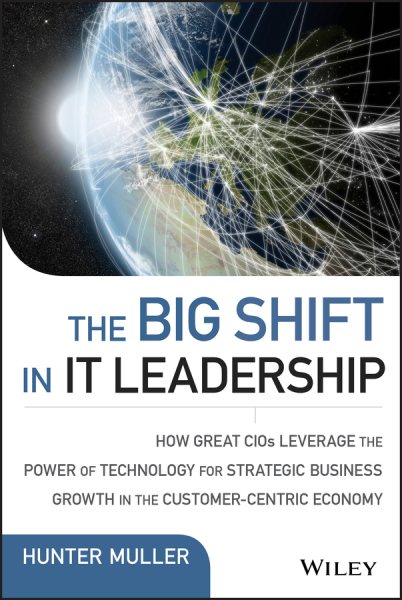 The Big Shift in IT Leadership: How Great CIOs Leverage the Power of Technology for Strategic Business Growth in the Customer-Centric Economy (Wiley CIO) cover