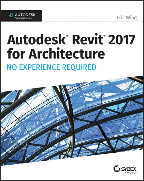 Autodesk Revit 2017 for Architecture: No Experience Required