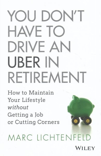 You Don't Have to Drive an Uber in Retirement: How to Maintain Your Lifestyle without Getting a Job or Cutting Corners cover