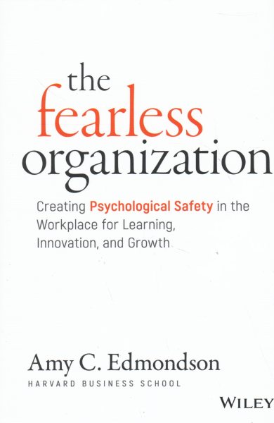 The Fearless Organization: Creating Psychological Safety in the Workplace for Learning, Innovation, and Growth cover