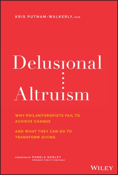Delusional Altruism: Why Philanthropists Fail To Achieve Change and What They Can Do To Transform Giving cover