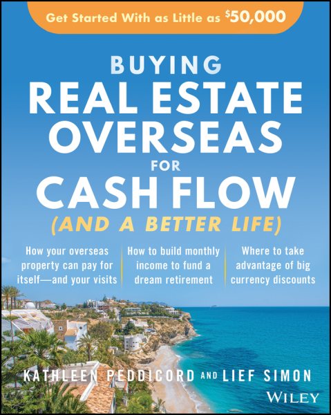 Buying Real Estate Overseas For Cash Flow (And A Better Life): Get Started With As Little As $50,000 cover