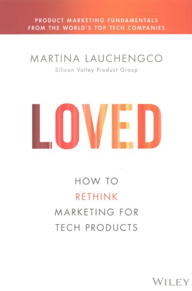 Loved: How to Rethink Marketing for Tech Products (Silicon Valley Product Group) cover