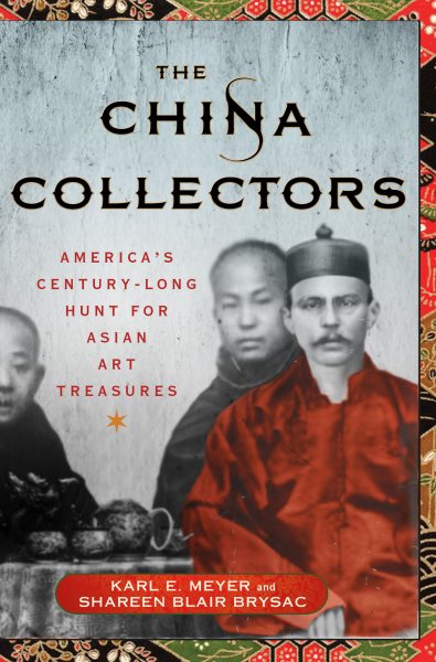 The China Collectors: America's Century-Long Hunt for Asian Art Treasures cover