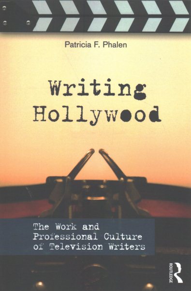Writing Hollywood: The Work and Professional Culture of Television Writers cover