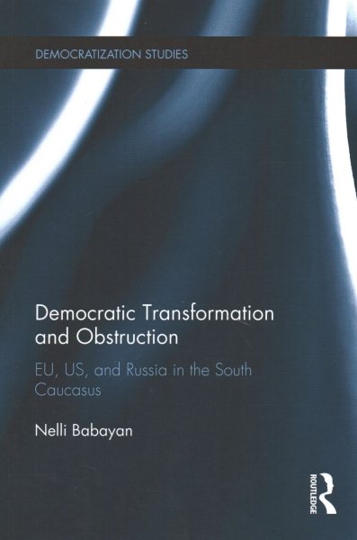 Democratic Transformation and Obstruction: EU, US, and Russia in the South Caucasus (Democratization and Autocratization Studies)