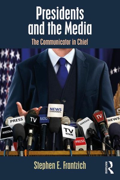 Presidents and the Media: The Communicator in Chief (Media and Power) cover