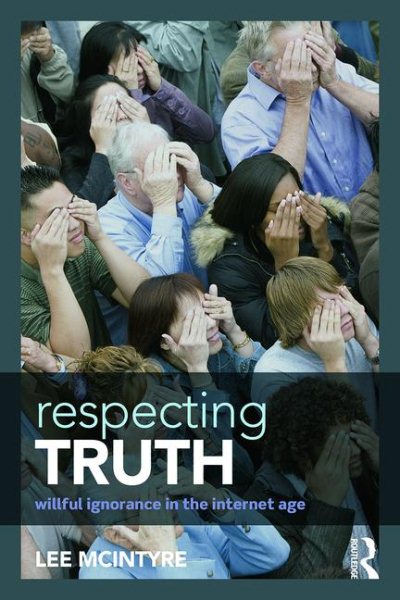 Respecting Truth: Willful Ignorance in the Internet Age cover