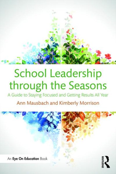 School Leadership through the Seasons: A Guide to Staying Focused and Getting Results All Year (Eye on Education)