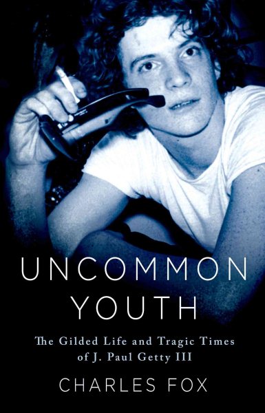 Uncommon Youth: The Gilded Life and Tragic Times of J. Paul Getty III cover