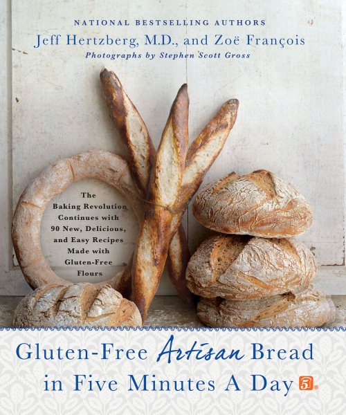 Gluten-Free Artisan Bread in Five Minutes a Day: The Baking Revolution Continues with 90 New, Delicious and Easy Recipes Made with Gluten-Free Flours cover
