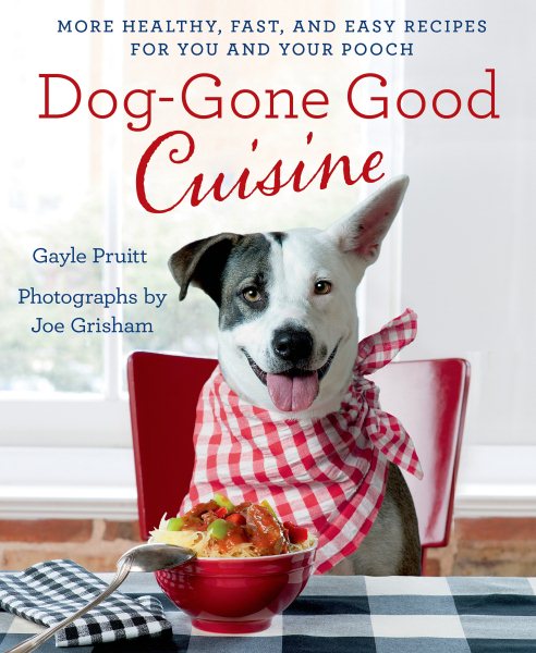 Dog-Gone Good Cuisine: More Healthy, Fast, and Easy Recipes for You and Your Pooch cover