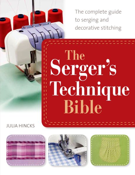 The Serger's Technique Bible: The Complete Guide to Serging and Decorative Stitching cover