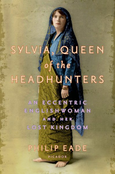 Sylvia, Queen of the Headhunters: An Eccentric Englishwoman and Her Lost Kingdom cover