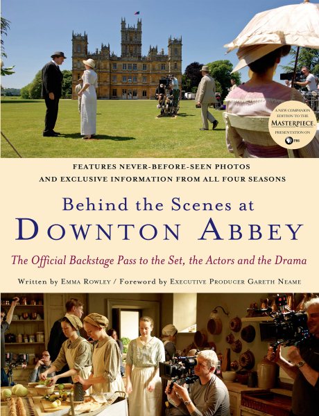 Behind the Scenes at Downton Abbey: The Official Backstage Pass to the Set, the Actors and the Drama cover