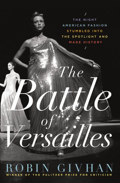 The Battle of Versailles: The Night American Fashion Stumbled into the Spotlight and Made History cover