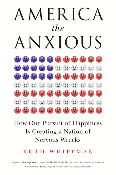 America the Anxious: How Our Pursuit of Happiness Is Creating a Nation of Nervous Wrecks cover